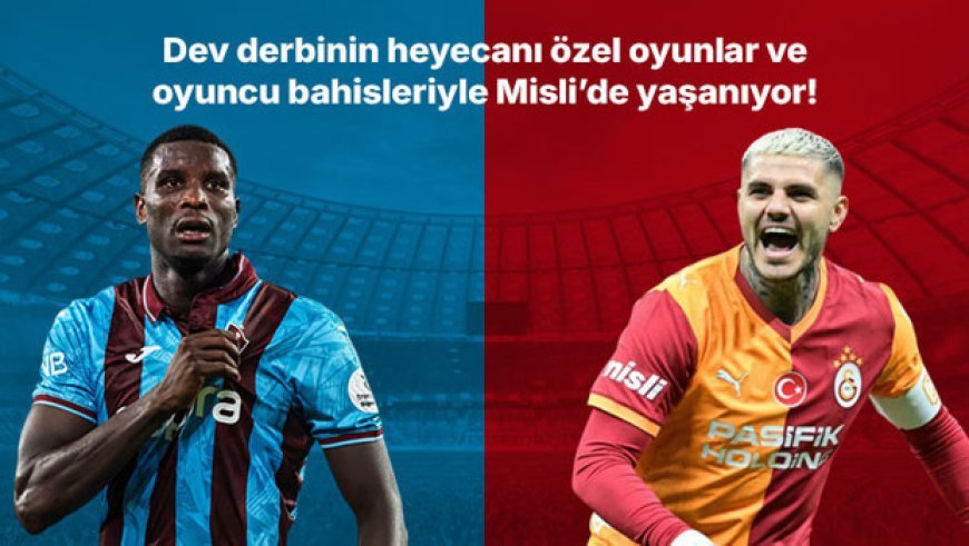 Trabzonspor – Galatasaray derbisinin heyecanı özel oyunlar ve oyuncu bahisleriyle Misli’de yaşanıyor!
