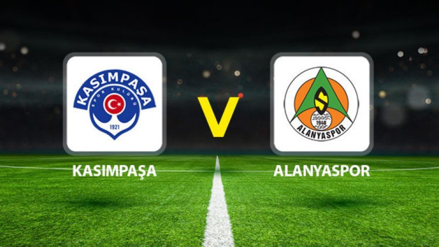 CANLI | Kasımpaşa - Alanyaspor (Süper Lig maçı)