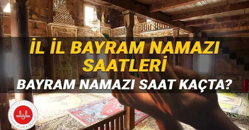 Bayram namazı saatleri 2026: Bayram namazı saat kaçta? İstanbul, Ankara, İzmir ve il il Kurban Bayramı namazı saatleri