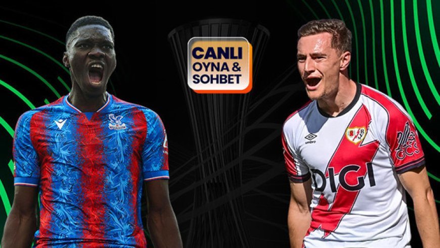 Crystal Palace ile Rayo Vallecano, Konferans Ligi finalinde karşılaşacak! Zorlu maçın heyecanı canlı sohbet ile Misli'de