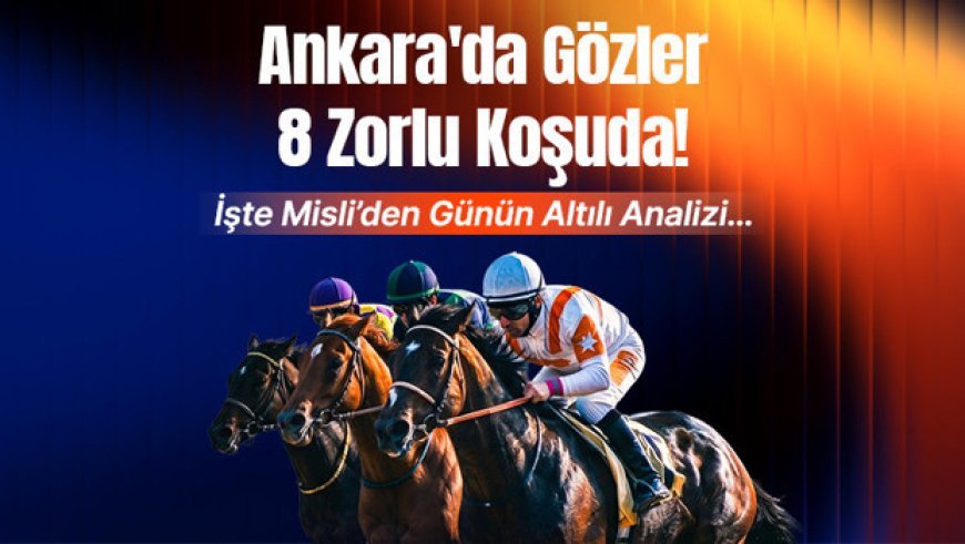 Ankara'da Gözler 8 Zorlu Koşuda! İşte Misli’den Günün Altılı Analizi…