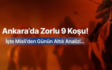 ANKARA’DA ZORLU 9 KOŞU! İŞTE MİSLİ’DEN GÜNÜN ALTILI ANALİZİ…
