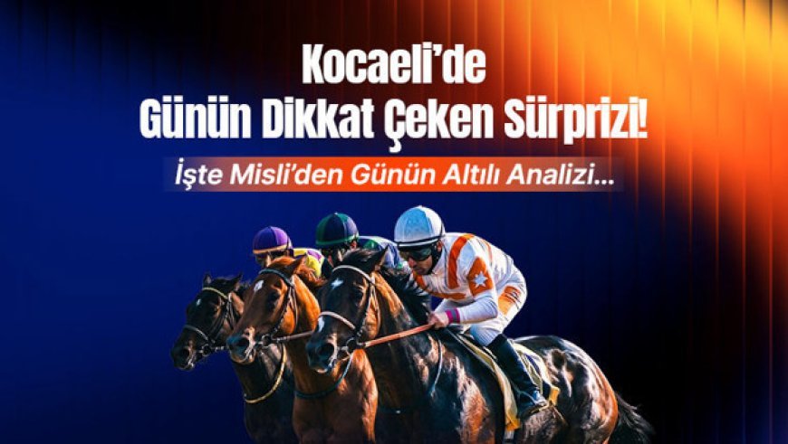 Kocaeli’de Günün Dikkat Çeken Sürprizi! İşte Misli’den Günün Altılı Analizi…