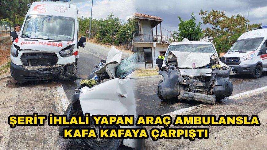 Şerit İhlali Yapan Araç Ambulansla Kafa Kafaya Çarpıştı
