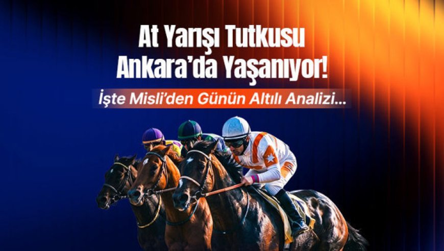 At yarışı tutkusu Ankara’da yaşanıyor! İşte Misli’den günün altılı analizi…