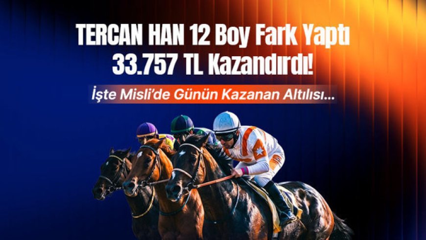 Tercan Han 12 boy fark yaptı, 33.757 tl kazandırdı! İşte Misli’de günün kazanan altılısı…