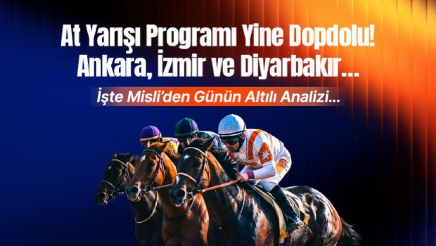 At yarışı programı yine dopdolu! Ankara, İzmir ve Diyarbakır… İşte Misli’den günün altılı analizi…