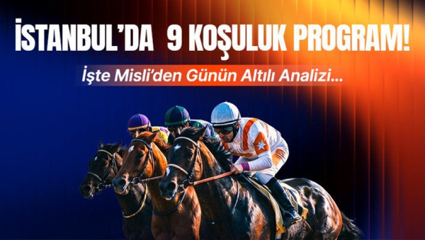 İstanbul'da 9 koşuluk program! İşte Misli'den günün altılı analizi...
