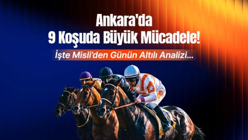 Ankara'da 9 koşuda büyük mücadele! İşte Misli'den günün altılı analizi...