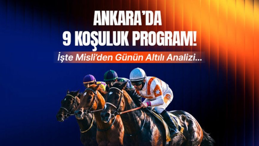 Ankara'da 9 koşuluk program! İşte Misli'den günün altılı analizi...
