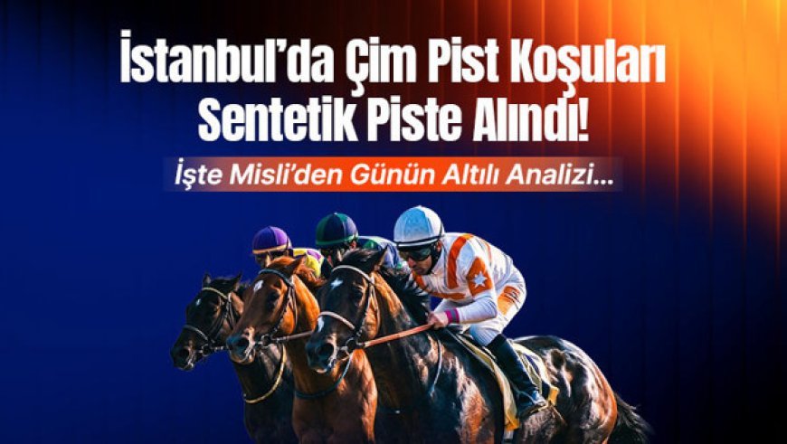 İstanbul’da Çim Pist Koşuları Sentetik Piste Alındı! İşte Misli’den Günün Altılı Analizi…
