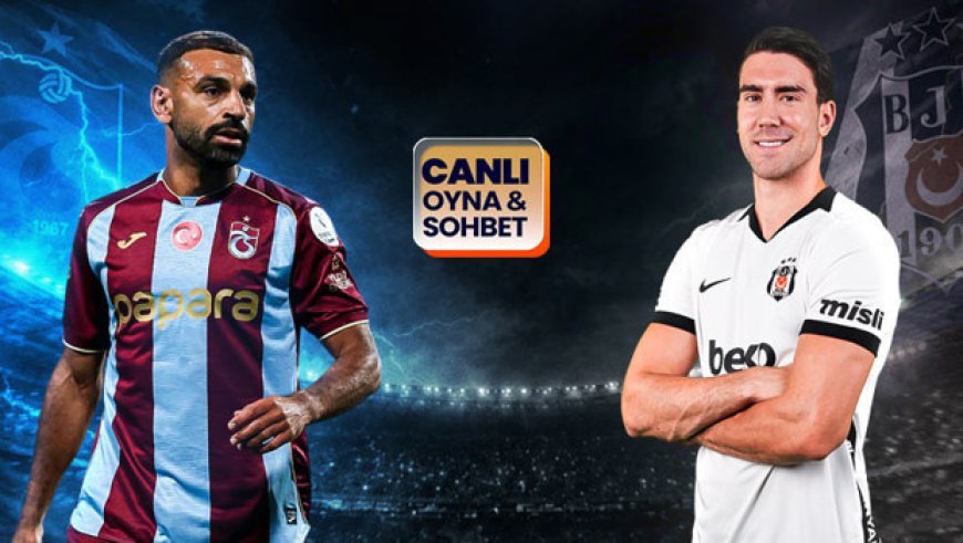 Trabzonspor, Beşiktaş’ı ağırlıyor! Dev maçın heyecanı canlı sohbet ile Misli’de