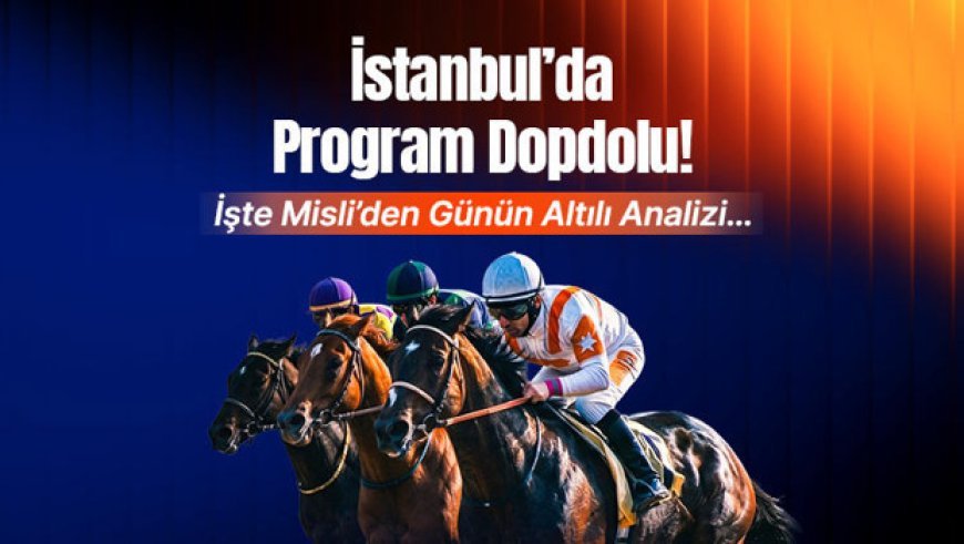 İstanbul’da Program Dopdolu! İşte Misli’den Günün Altılı Analizi…