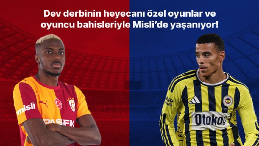 Galatasaray – Fenerbahçe derbisinin heyecanı özel oyunlar ve oyuncu bahisleriyle Misli’de yaşanıyor!
